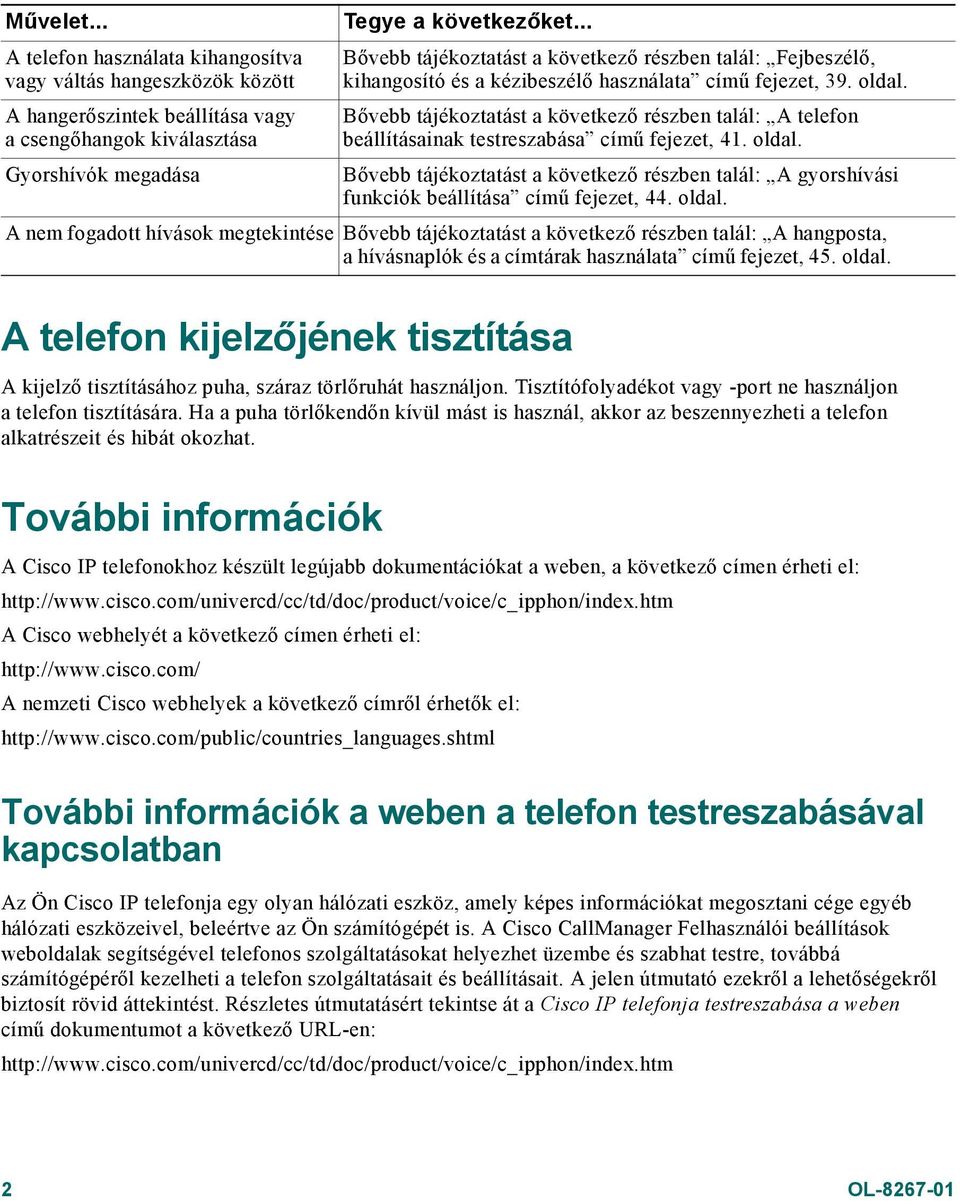 Fejbeszélő, kihangosító és a kézibeszélő használata című fejezet, 39. oldal. Bővebb tájékoztatást a következő részben talál: A telefon beállításainak testreszabása című fejezet, 41. oldal. Bővebb tájékoztatást a következő részben talál: A gyorshívási funkciók beállítása című fejezet, 44.