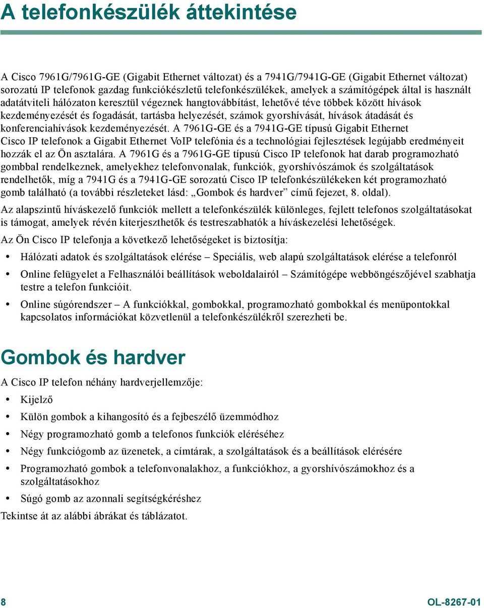 gyorshívását, hívások átadását és konferenciahívások kezdeményezését.