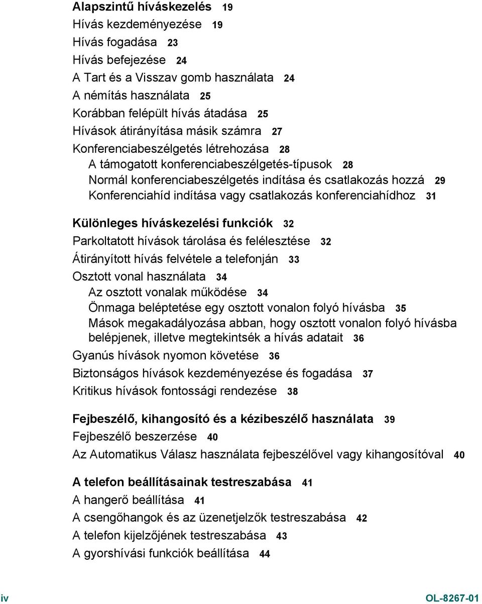 indítása vagy csatlakozás konferenciahídhoz 31 Különleges híváskezelési funkciók 32 Parkoltatott hívások tárolása és felélesztése 32 Átirányított hívás felvétele a telefonján 33 Osztott vonal