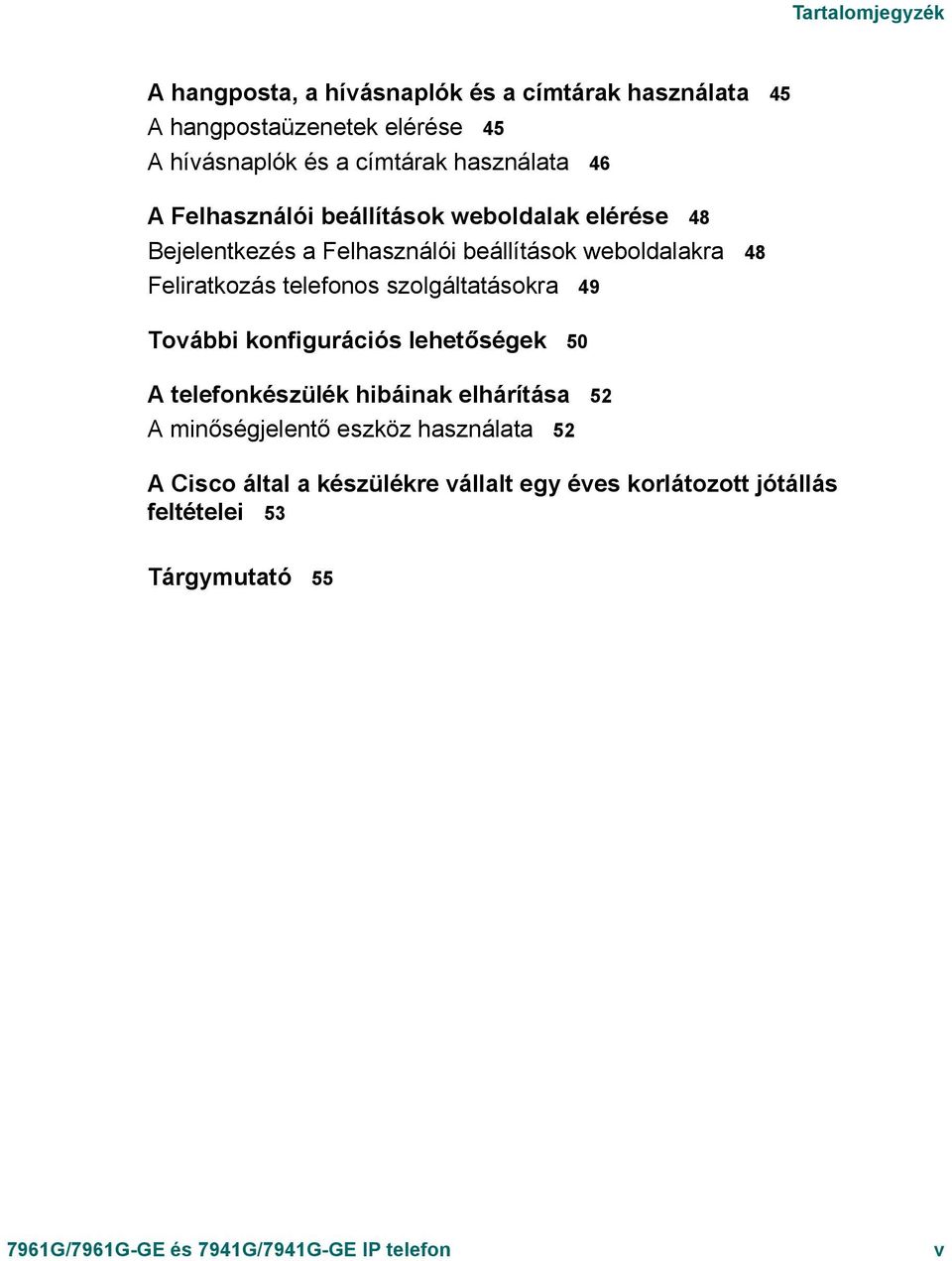 telefonos szolgáltatásokra 49 További konfigurációs lehetőségek 50 A telefonkészülék hibáinak elhárítása 52 A minőségjelentő eszköz