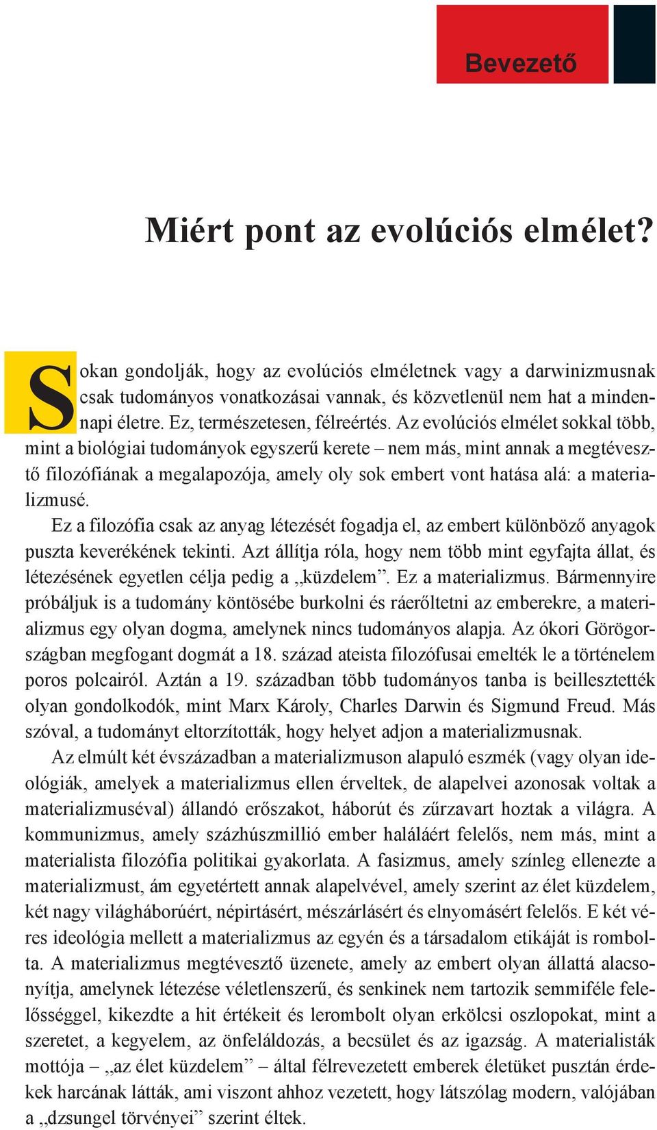 Az evolúciós elmélet sokkal több, mint a biológiai tudományok egyszerű kerete nem más, mint annak a megtévesztő filozófiának a megalapozója, amely oly sok embert vont hatása alá: a materializmusé.