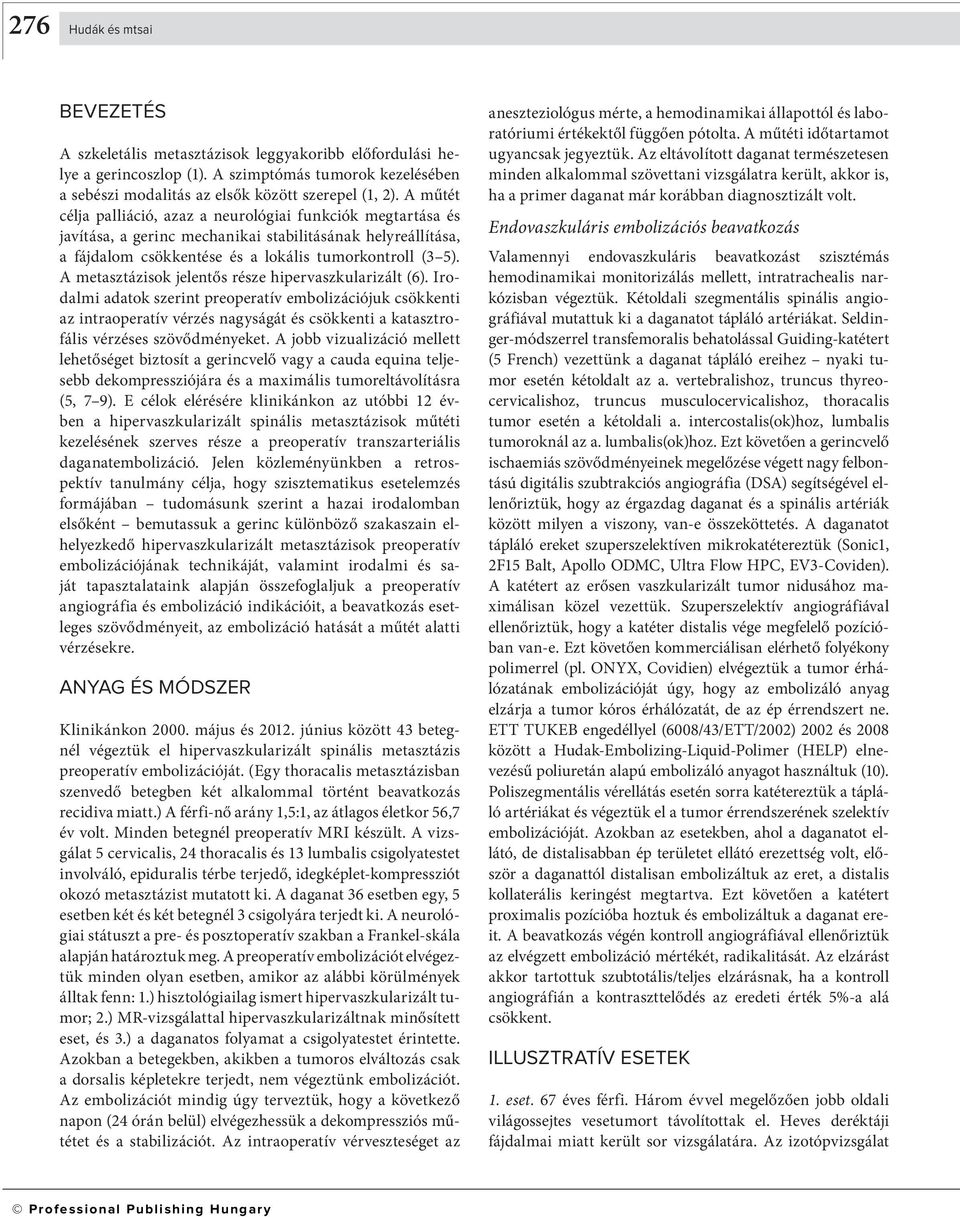 A metsztázisok jelentős része hipervszkulrizált (6). Irodlmi dtok szerint preopertív emolizációjuk csökkenti z intropertív vérzés ngyságát és csökkenti ktsztrofális vérzéses szövődményeket.