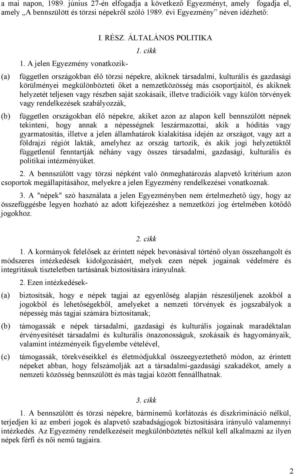 A jelen Egyezmény vonatkozik- (a) független országokban élő törzsi népekre, akiknek társadalmi, kulturális és gazdasági körülményei megkülönbözteti őket a nemzetközösség más csoportjaitól, és akiknek