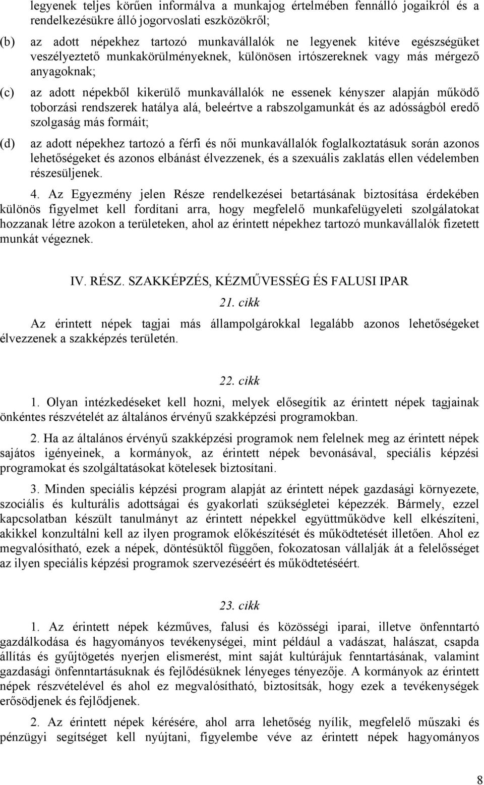 rendszerek hatálya alá, beleértve a rabszolgamunkát és az adósságból eredő szolgaság más formáit; (d) az adott népekhez tartozó a férfi és női munkavállalók foglalkoztatásuk során azonos