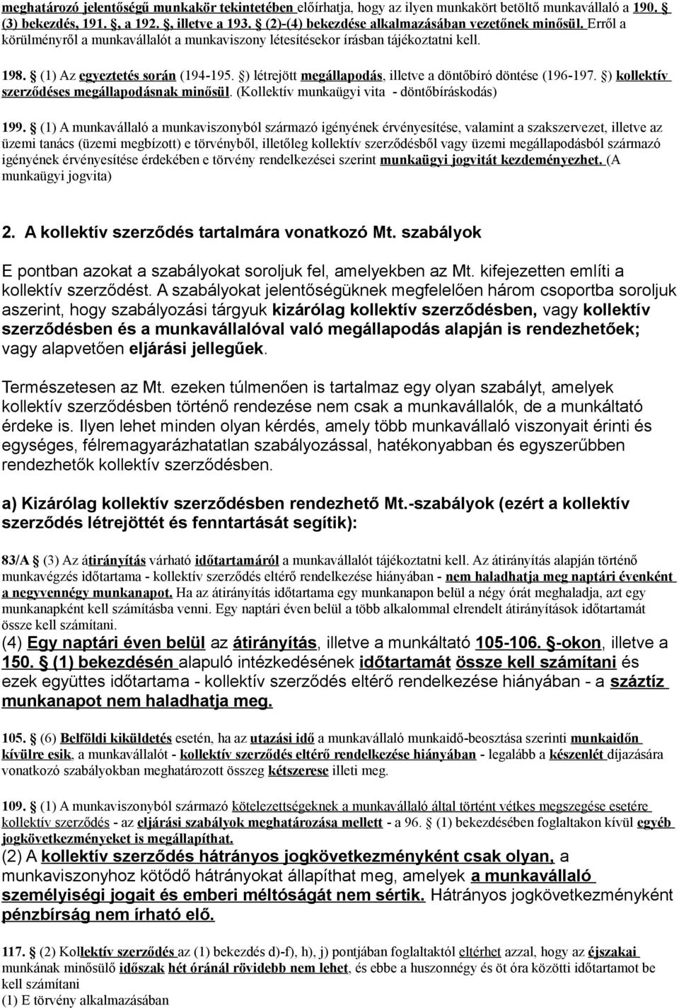 ) létrejött megállapodás, illetve a döntőbíró döntése (196-197. ) kollektív szerződéses megállapodásnak minősül. (Kollektív munkaügyi vita - döntőbíráskodás) 199.