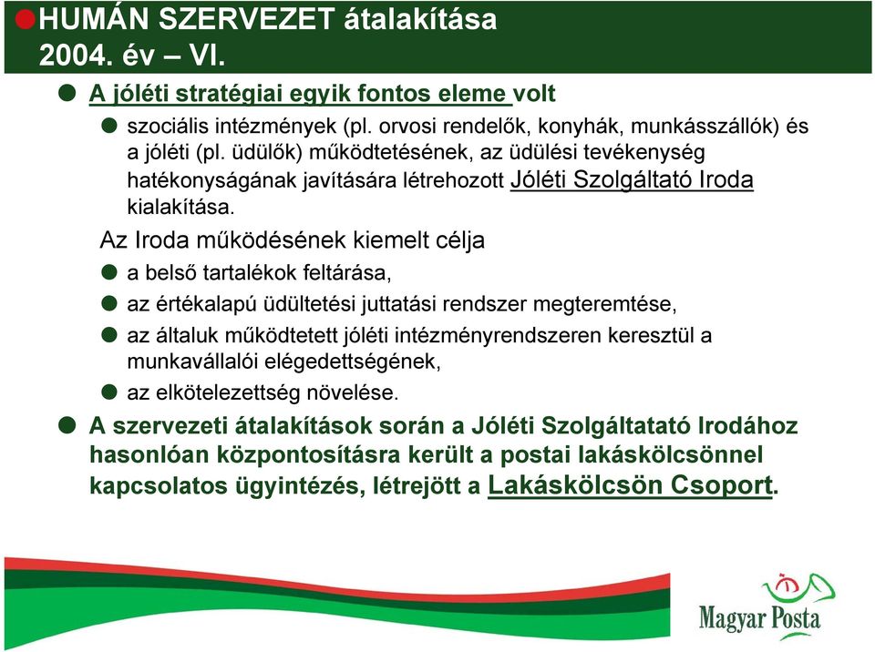 Az Iroda működésének kiemelt célja a belső tartalékok feltárása, az értékalapú üdültetési juttatási rendszer megteremtése, az általuk működtetett jóléti intézményrendszeren