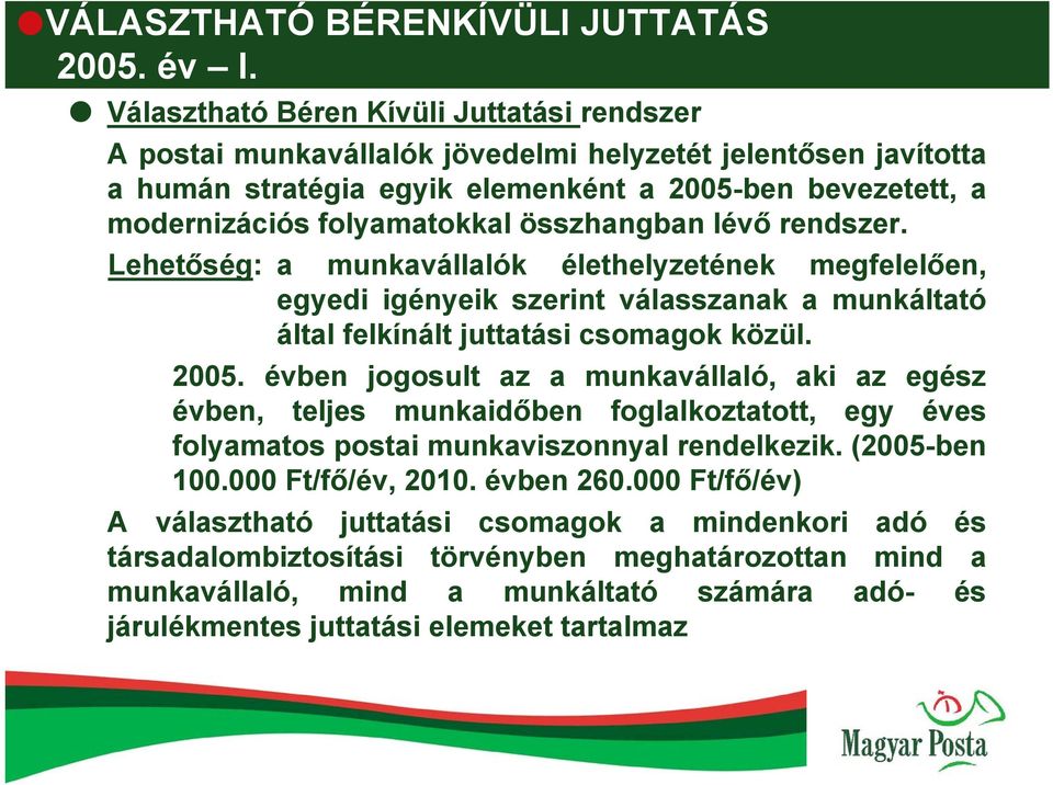 összhangban lévő rendszer. Lehetőség: a munkavállalók élethelyzetének megfelelően, egyedi igényeik szerint válasszanak a munkáltató által felkínált juttatási csomagok közül. 2005.