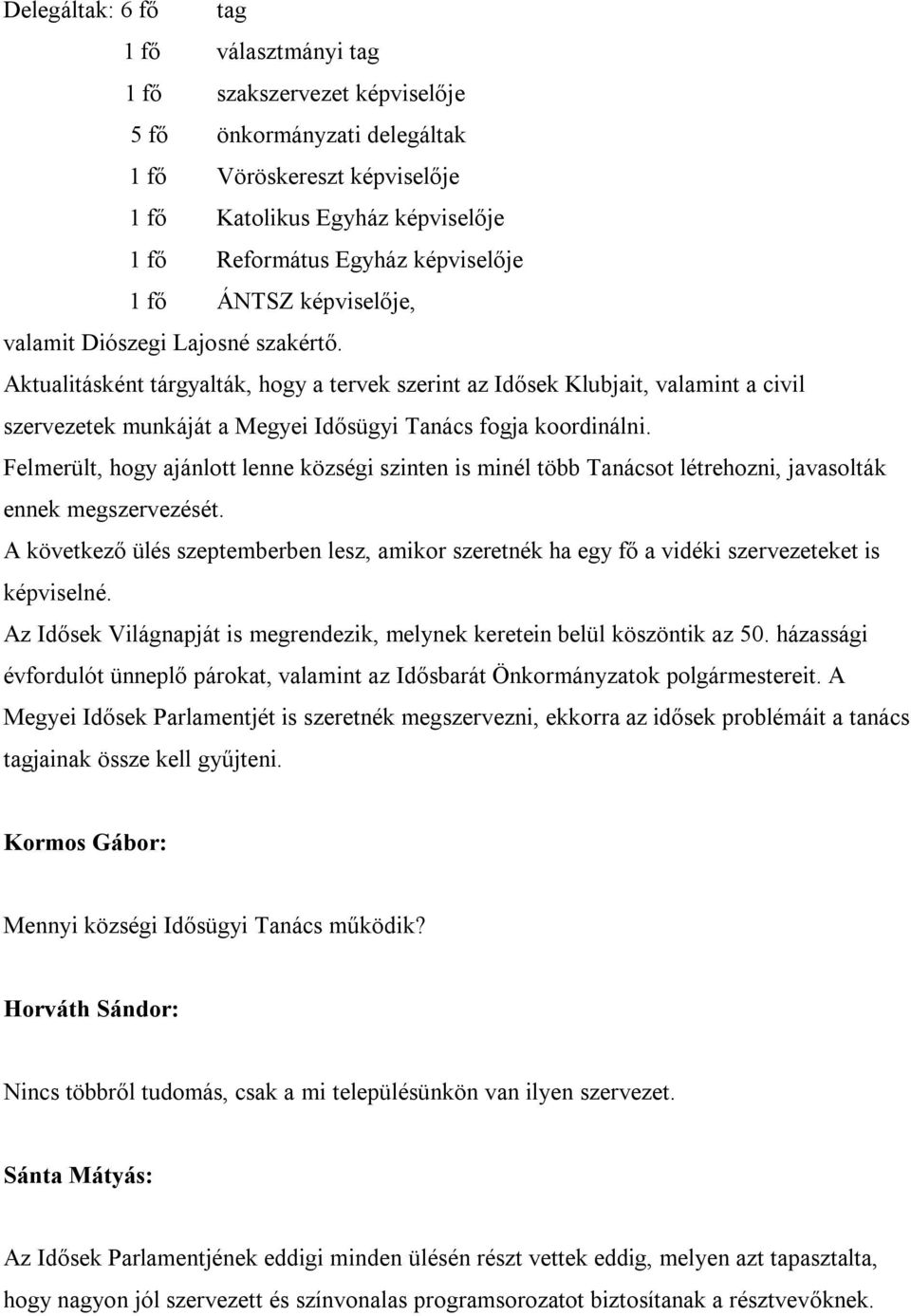 Aktualitásként tárgyalták, hogy a tervek szerint az Idősek Klubjait, valamint a civil szervezetek munkáját a Megyei Idősügyi Tanács fogja koordinálni.