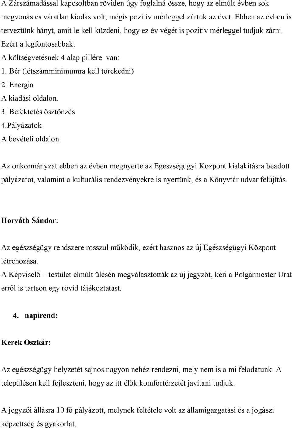 Bér (létszámminimumra kell törekedni) 2. Energia A kiadási oldalon. 3. Befektetés ösztönzés 4.Pályázatok A bevételi oldalon.