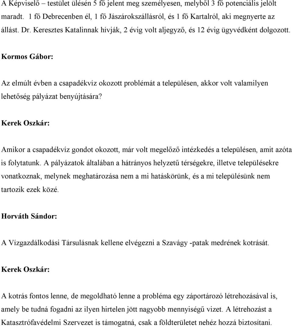 Kormos Gábor: Az elmúlt évben a csapadékvíz okozott problémát a településen, akkor volt valamilyen lehetőség pályázat benyújtására?