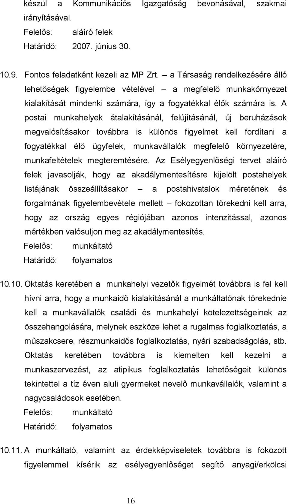 A postai munkahelyek átalakításánál, felújításánál, új beruházások megvalósításakor továbbra is különös figyelmet kell fordítani a fogyatékkal élő ügyfelek, munkavállalók megfelelő környezetére,