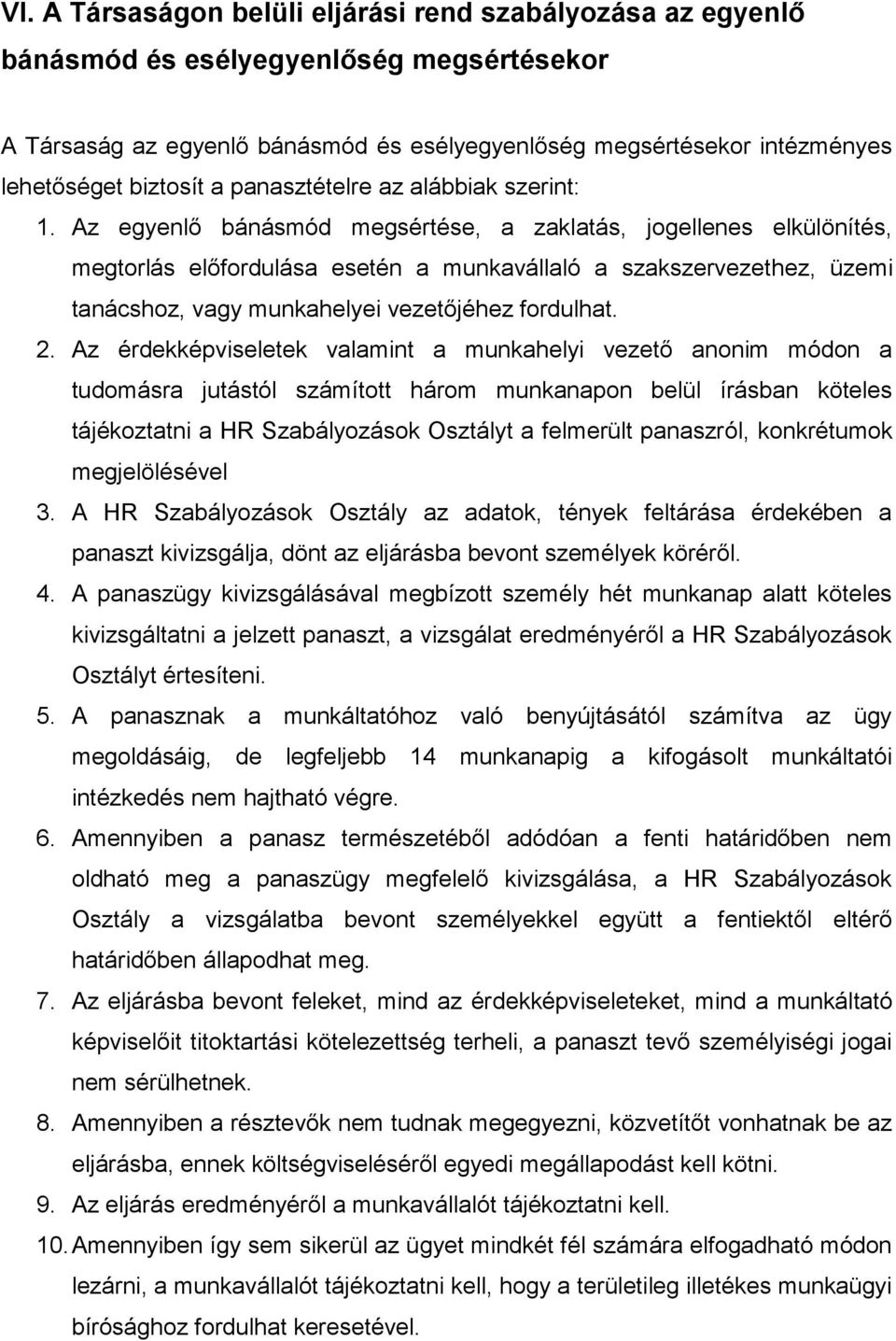 Az egyenlő bánásmód megsértése, a zaklatás, jogellenes elkülönítés, megtorlás előfordulása esetén a munkavállaló a szakszervezethez, üzemi tanácshoz, vagy munkahelyei vezetőjéhez fordulhat. 2.