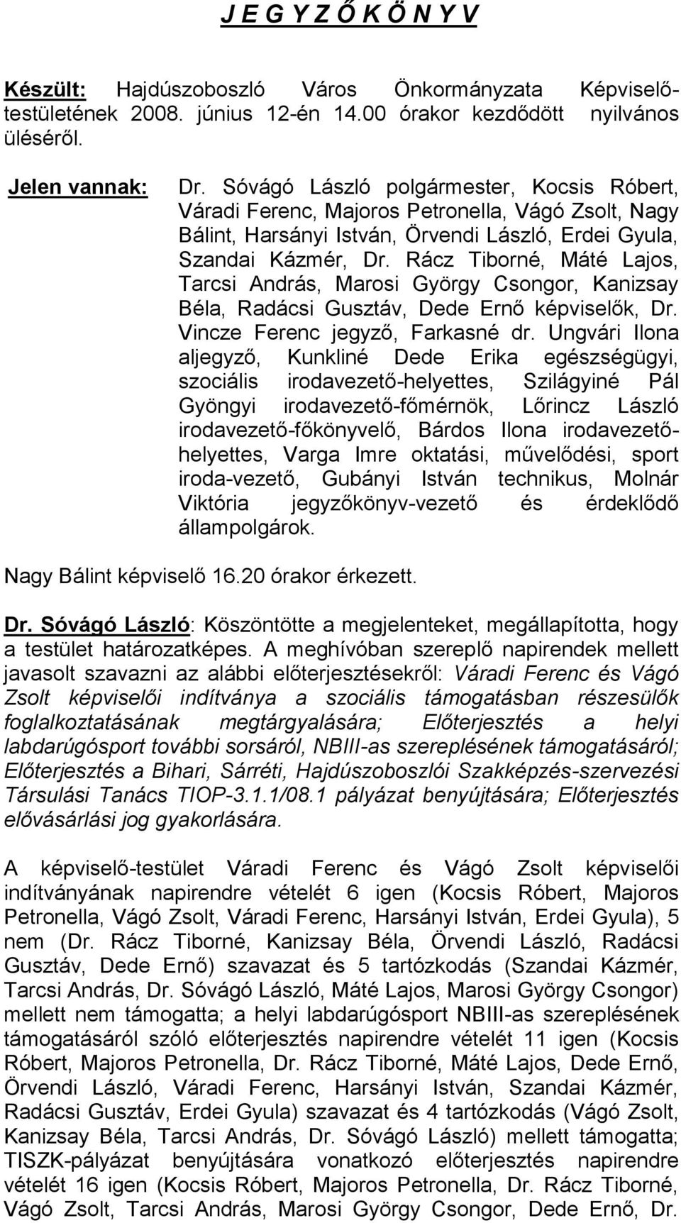 Rácz Tiborné, Máté Lajos, Tarcsi András, Marosi György Csongor, Kanizsay Béla, Radácsi Gusztáv, Dede Ernő képviselők, Dr. Vincze Ferenc jegyző, Farkasné dr.