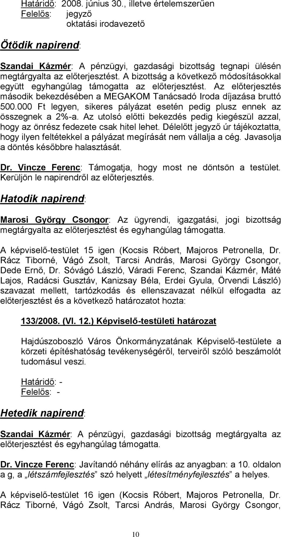 000 Ft legyen, sikeres pályázat esetén pedig plusz ennek az összegnek a 2%-a. Az utolsó előtti bekezdés pedig kiegészül azzal, hogy az önrész fedezete csak hitel lehet.