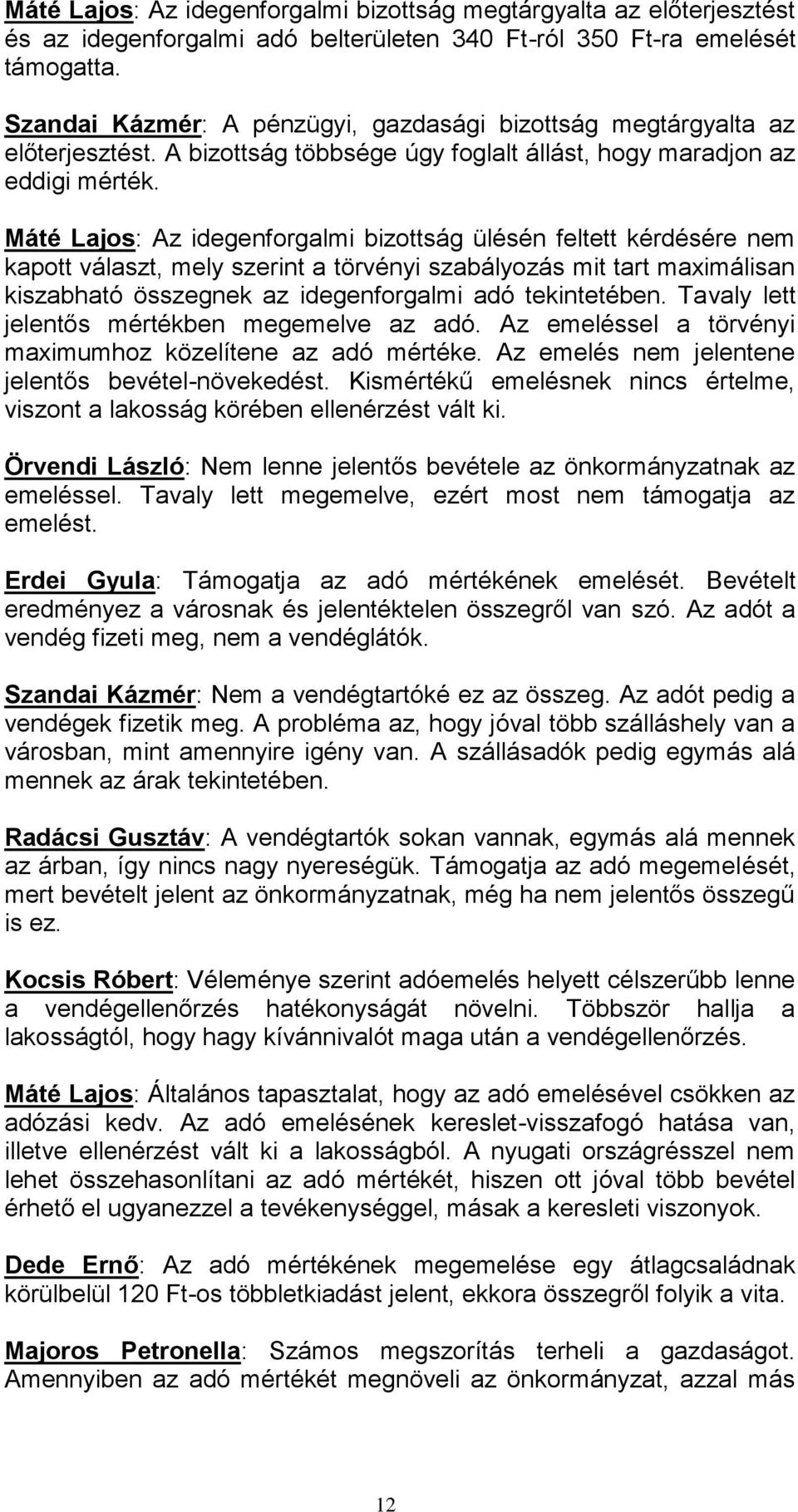 Máté Lajos: Az idegenforgalmi bizottság ülésén feltett kérdésére nem kapott választ, mely szerint a törvényi szabályozás mit tart maximálisan kiszabható összegnek az idegenforgalmi adó tekintetében.