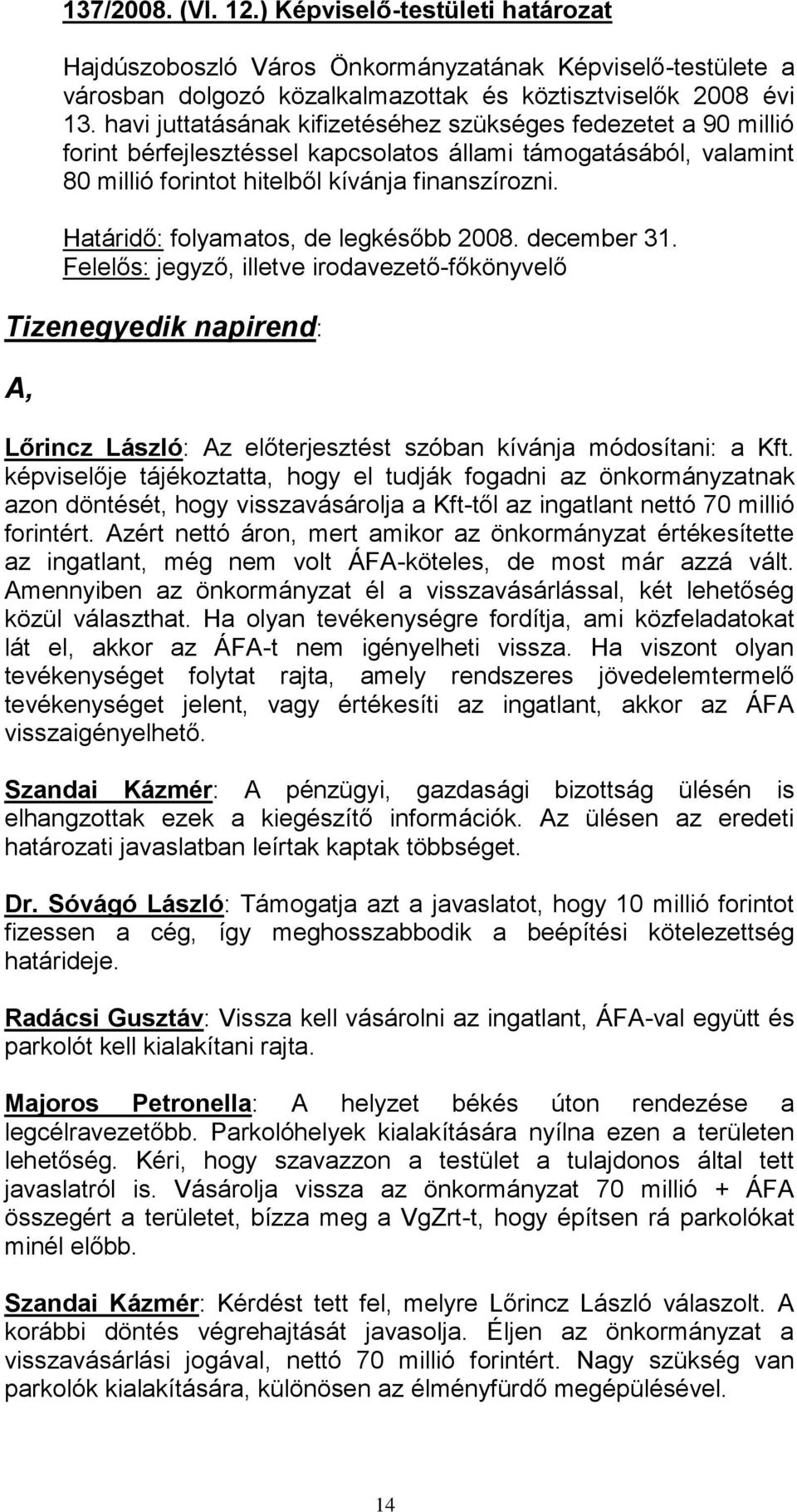 Határidő: folyamatos, de legkésőbb 2008. december 31. Felelős: jegyző, illetve irodavezető-főkönyvelő Tizenegyedik napirend: A, Lőrincz László: Az előterjesztést szóban kívánja módosítani: a Kft.
