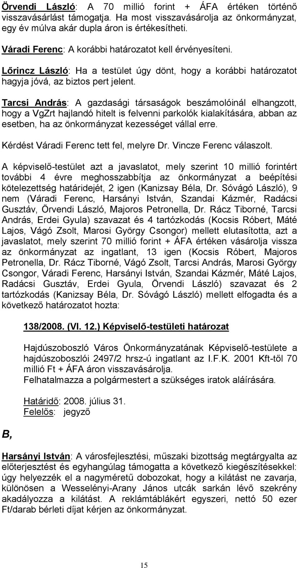 Tarcsi András: A gazdasági társaságok beszámolóinál elhangzott, hogy a VgZrt hajlandó hitelt is felvenni parkolók kialakítására, abban az esetben, ha az önkormányzat kezességet vállal erre.