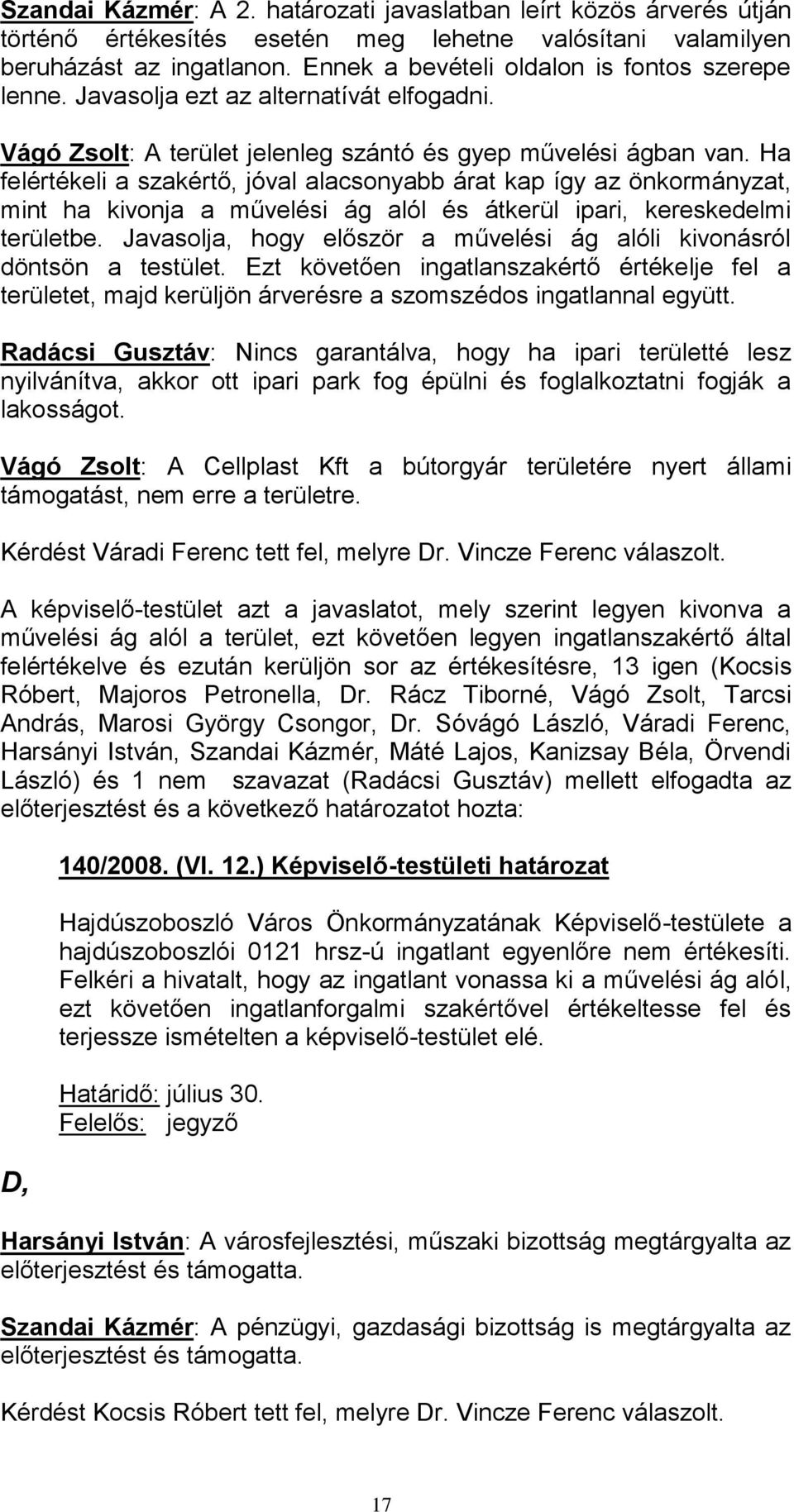 Ha felértékeli a szakértő, jóval alacsonyabb árat kap így az önkormányzat, mint ha kivonja a művelési ág alól és átkerül ipari, kereskedelmi területbe.