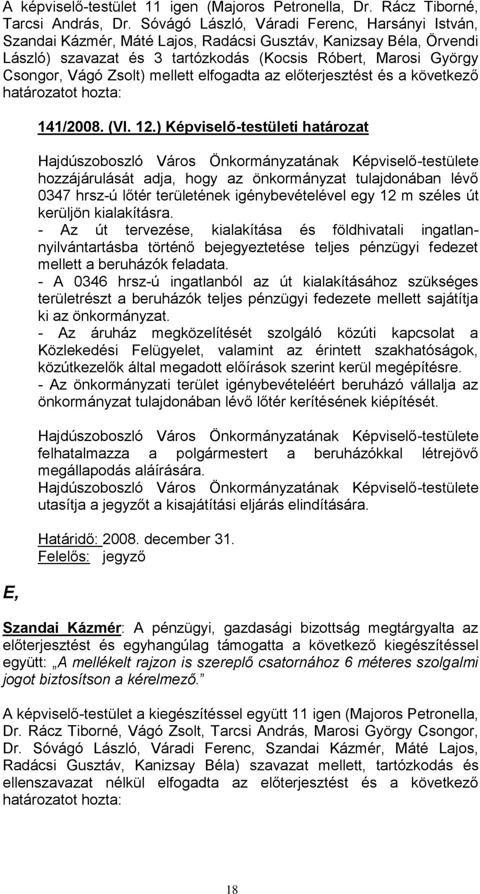 mellett elfogadta az előterjesztést és a következő határozatot hozta: E, 141/2008. (VI. 12.