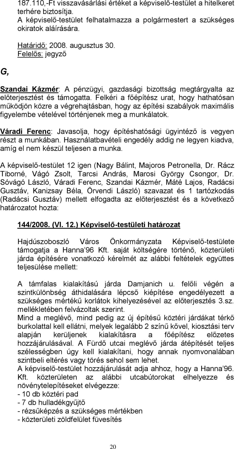 Felkéri a főépítész urat, hogy hathatósan működjön közre a végrehajtásban, hogy az építési szabályok maximális figyelembe vételével történjenek meg a munkálatok.