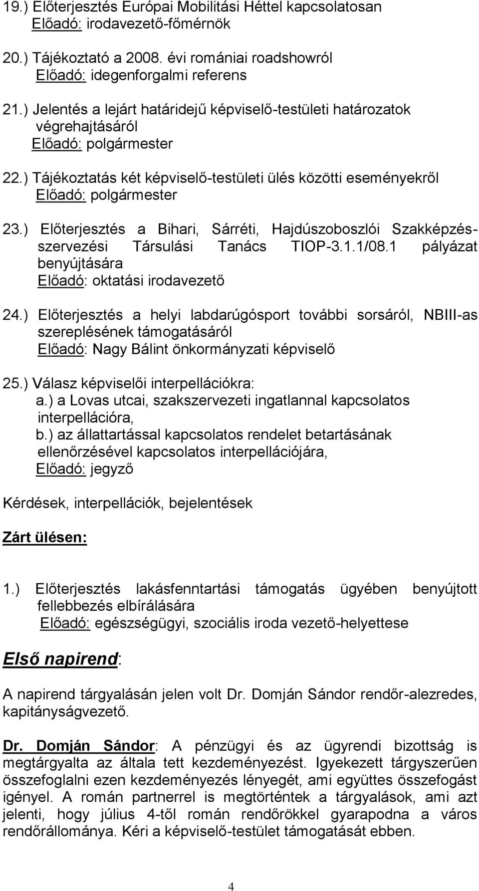 ) Előterjesztés a Bihari, Sárréti, Hajdúszoboszlói Szakképzésszervezési Társulási Tanács TIOP-3.1.1/08.1 pályázat benyújtására Előadó: oktatási irodavezető 24.