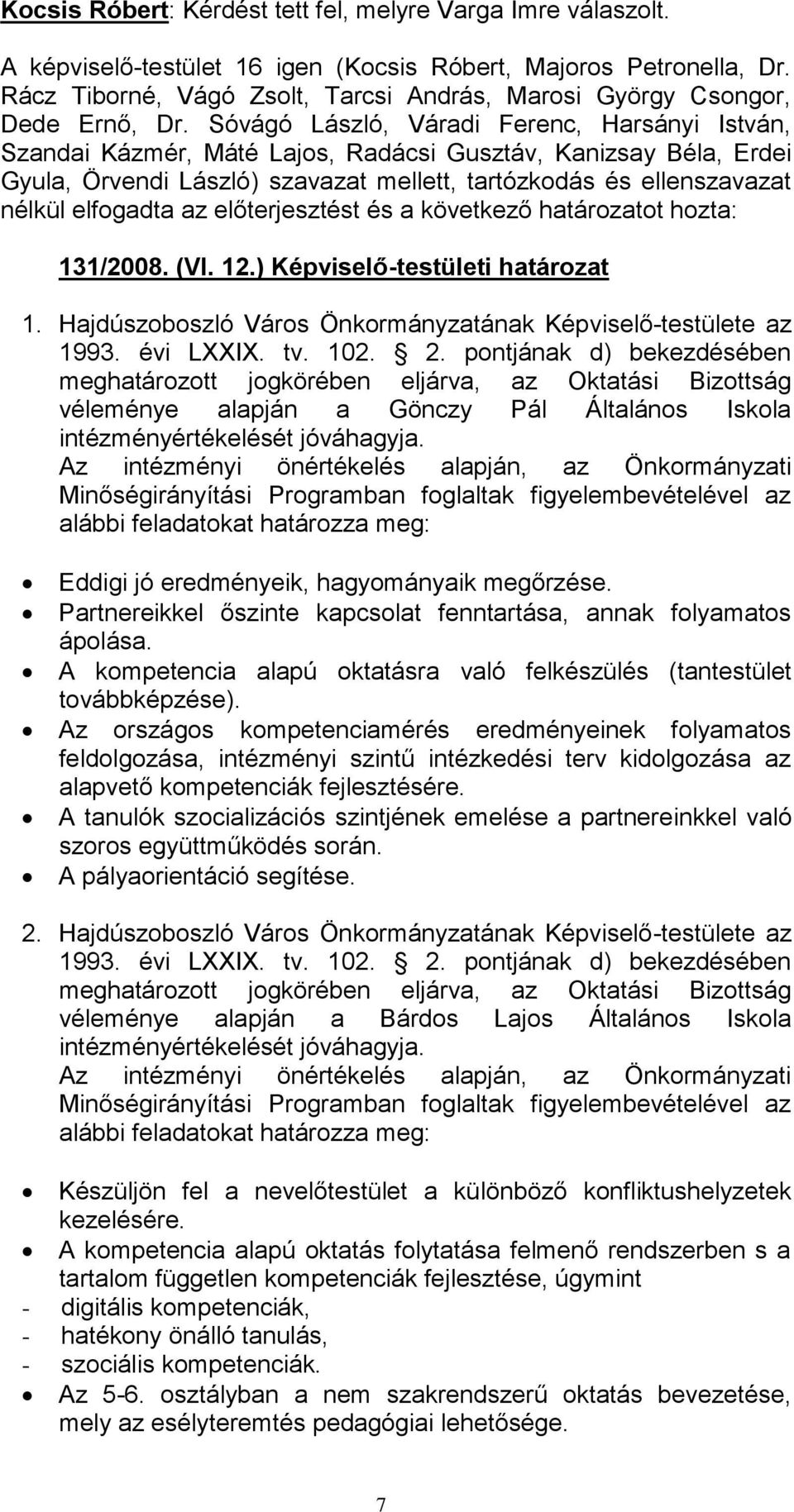 Sóvágó László, Váradi Ferenc, Harsányi István, Szandai Kázmér, Máté Lajos, Radácsi Gusztáv, Kanizsay Béla, Erdei Gyula, Örvendi László) szavazat mellett, tartózkodás és ellenszavazat nélkül elfogadta