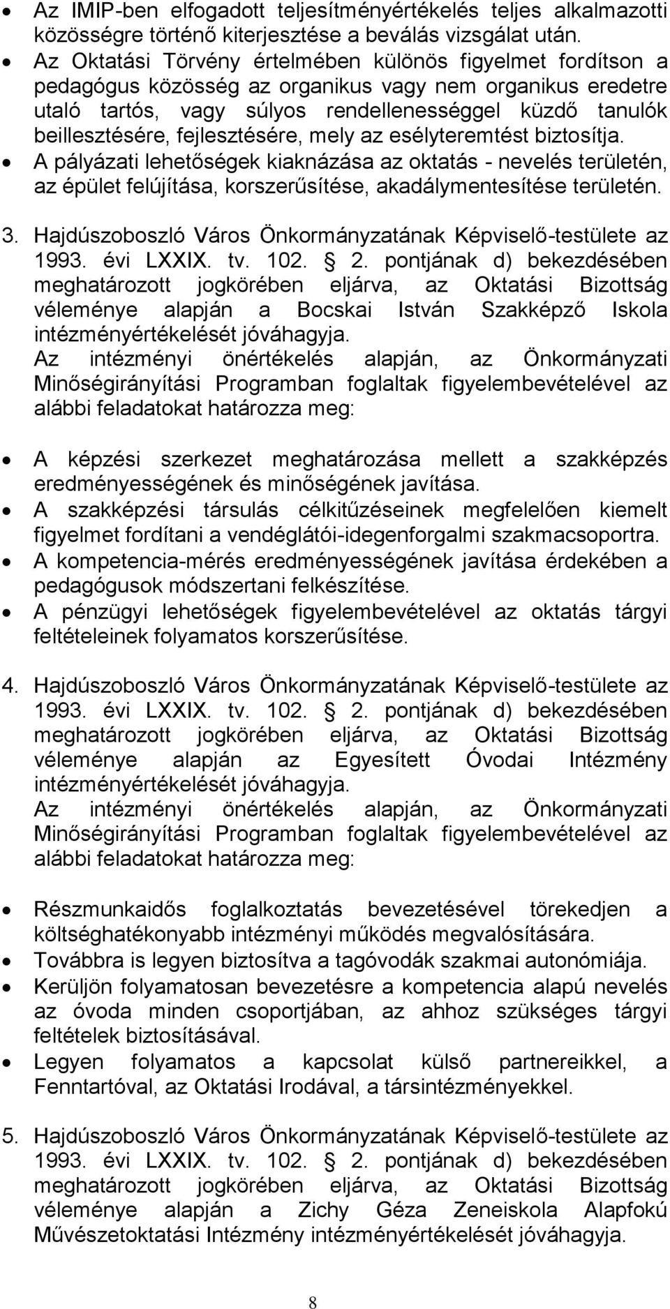 fejlesztésére, mely az esélyteremtést biztosítja. A pályázati lehetőségek kiaknázása az oktatás - nevelés területén, az épület felújítása, korszerűsítése, akadálymentesítése területén. 3.