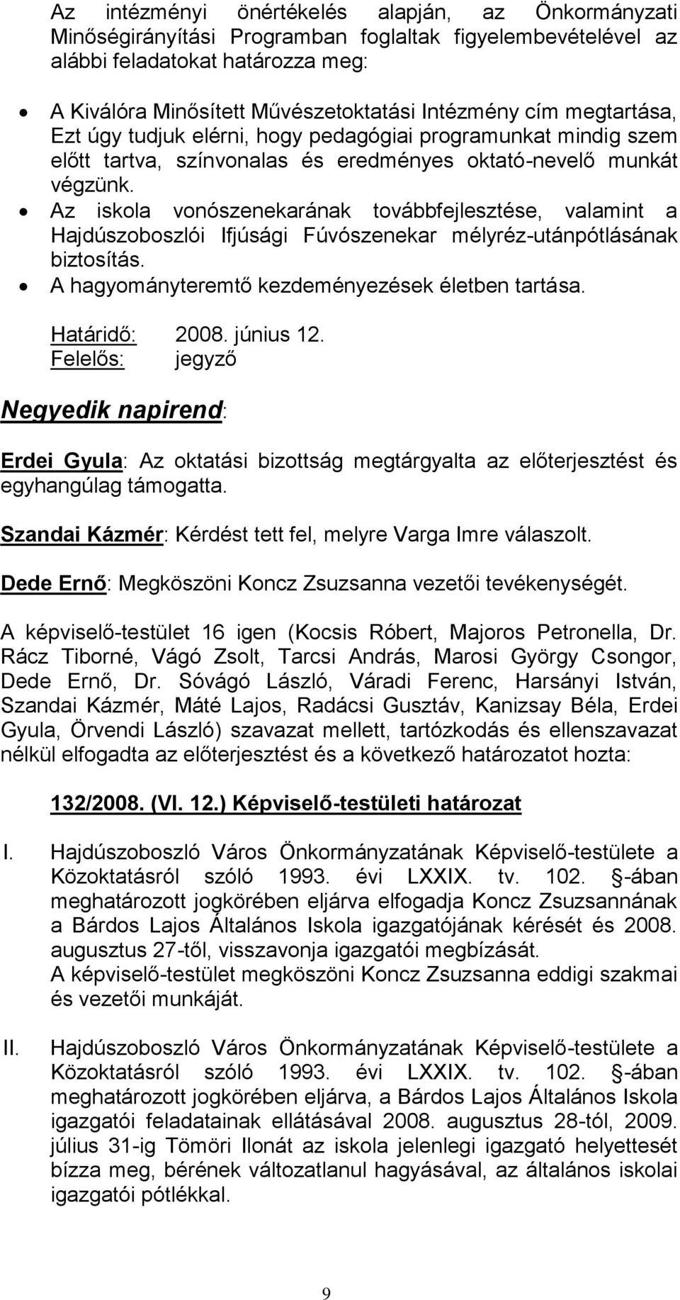 Az iskola vonószenekarának továbbfejlesztése, valamint a Hajdúszoboszlói Ifjúsági Fúvószenekar mélyréz-utánpótlásának biztosítás. A hagyományteremtő kezdeményezések életben tartása. Határidő: 2008.