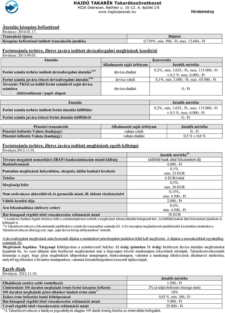 Átutalás Konverziós Alkalmazott saját árfolyam Jutalék mértéke Forint számla terhére indított devizaforgalmi átutalás 9,10 deviza eladási 0,2%, min. 3.635,- Ft, max. 115.00 + 0,3 %, max. 6.