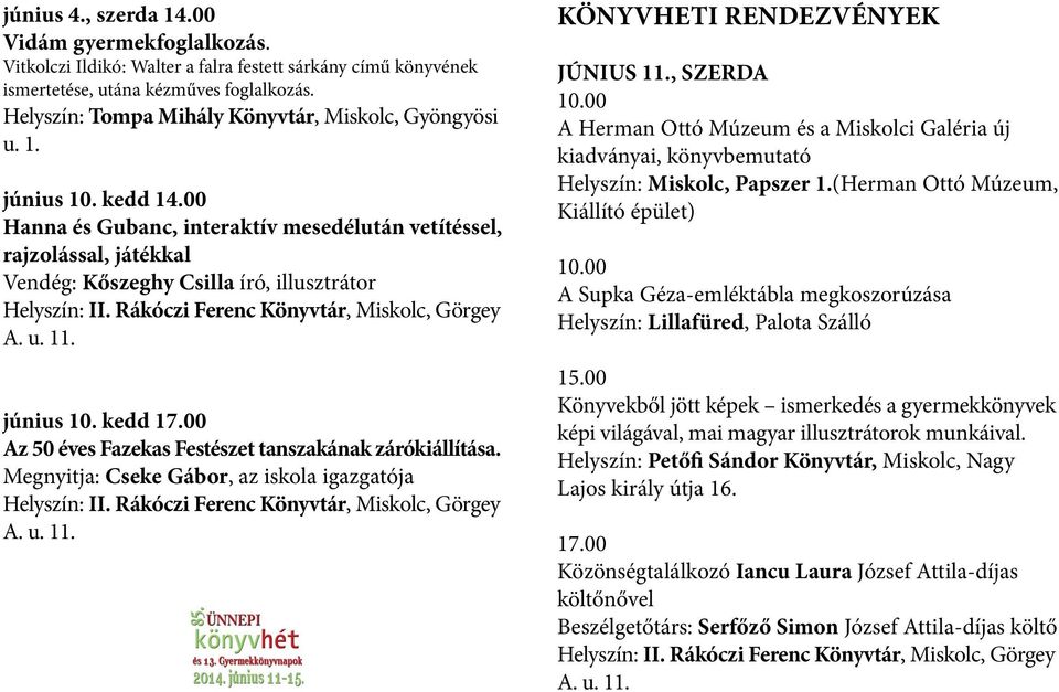 00 Hanna és Gubanc, interaktív mesedélután vetítéssel, rajzolással, játékkal Vendég: Kőszeghy Csilla író, illusztrátor Görgey A. u. 11. június 10. kedd 17.