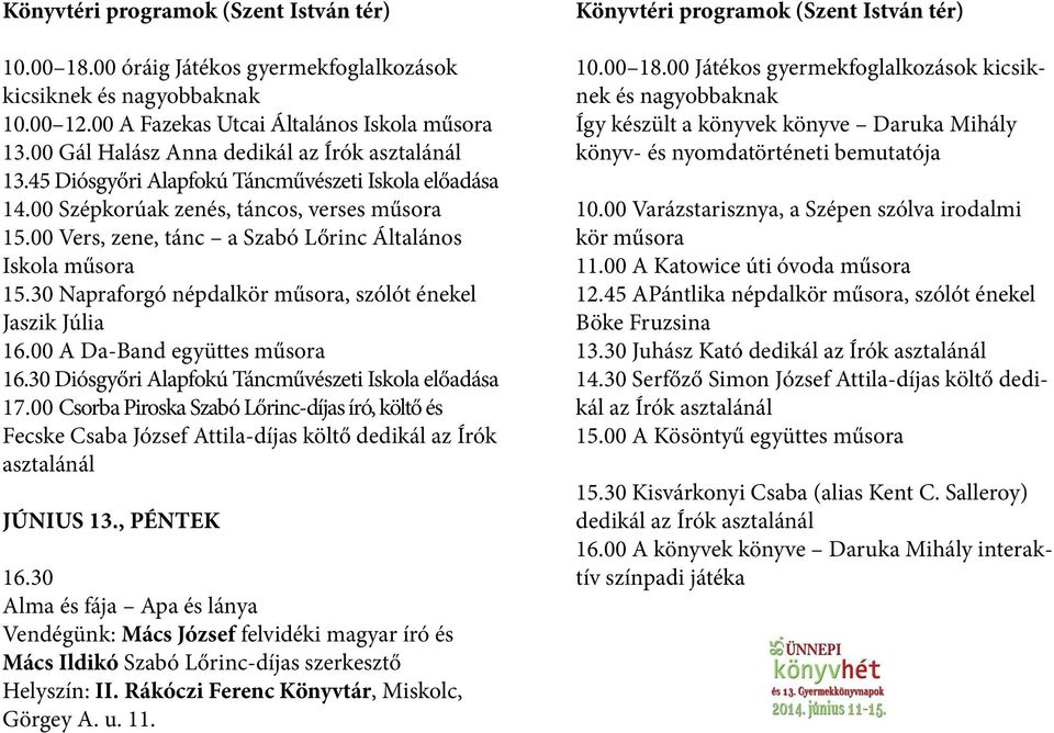 00 Vers, zene, tánc a Szabó Lőrinc Általános Iskola műsora 15.30 Napraforgó népdalkör műsora, szólót énekel Jaszik Júlia 16.00 A Da-Band együttes műsora 16.