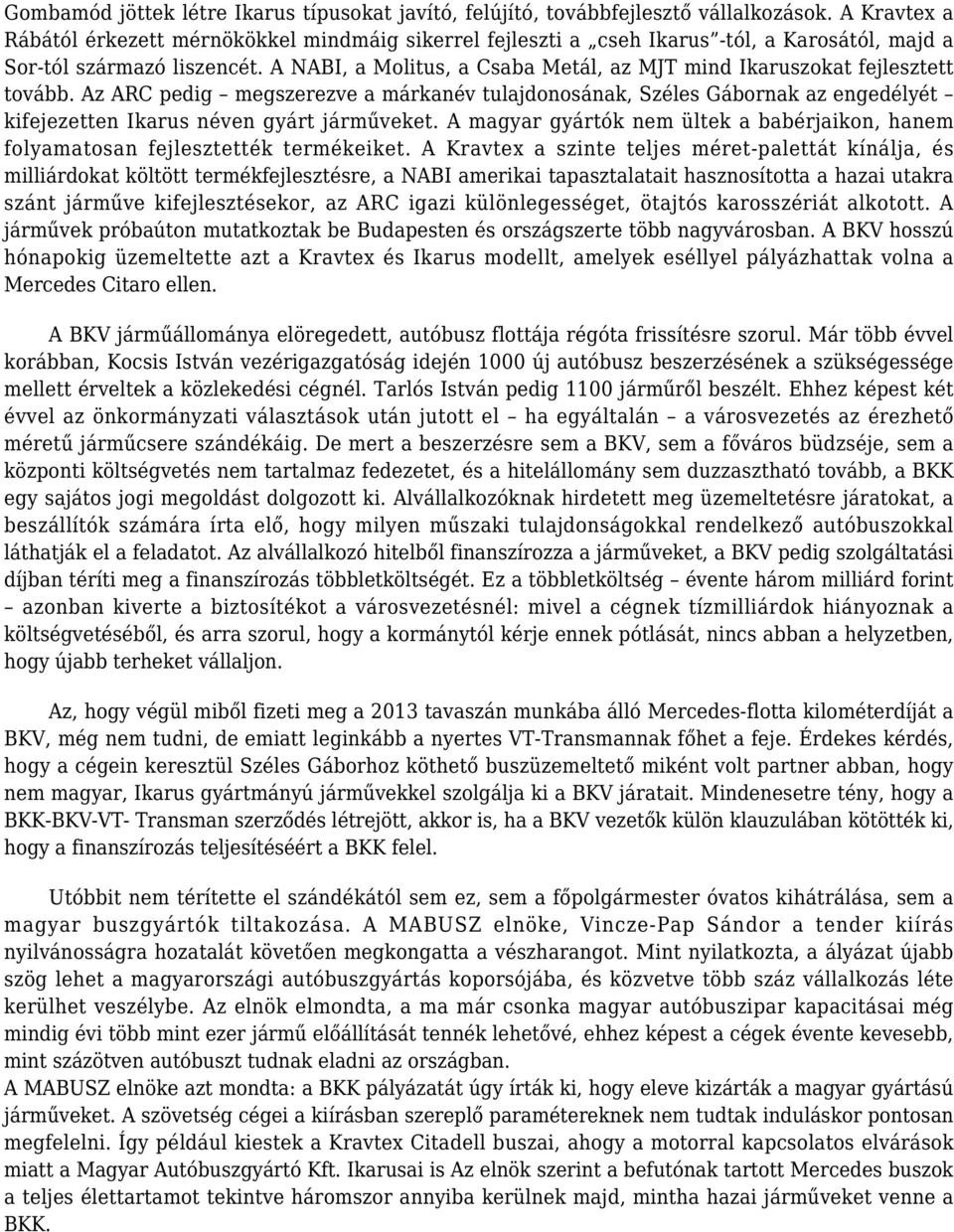 A NABI, a Molitus, a Csaba Metál, az MJT mind Ikaruszokat fejlesztett tovább.