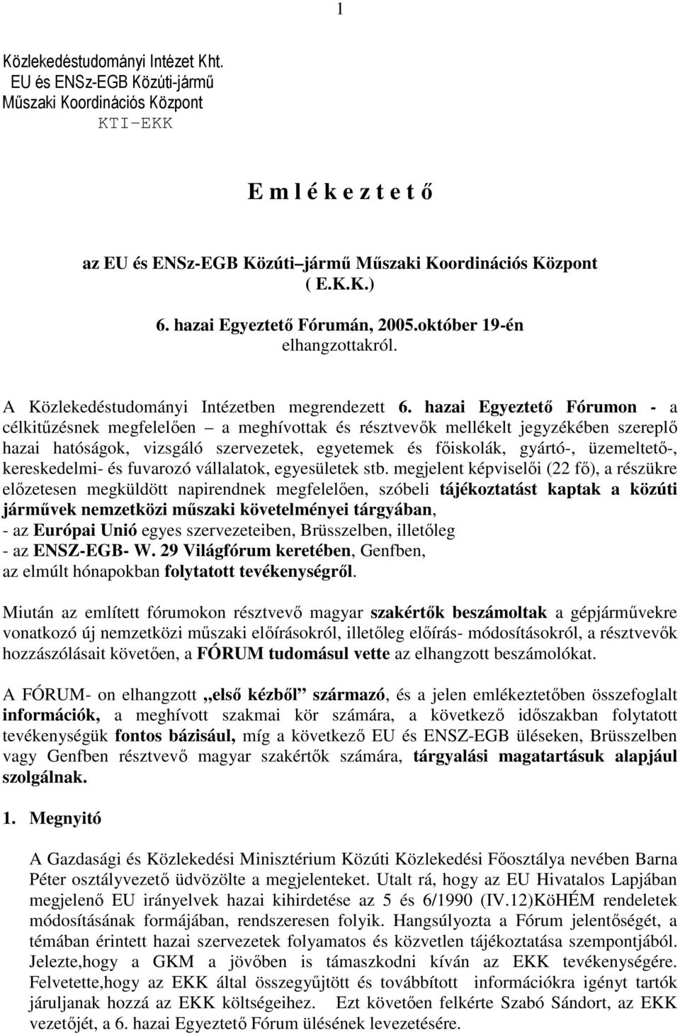 hazai Egyeztetı Fórumon - a célkitőzésnek megfelelıen a meghívottak és résztvevık mellékelt jegyzékében szereplı hazai hatóságok, vizsgáló szervezetek, egyetemek és fıiskolák, gyártó-, üzemeltetı-,