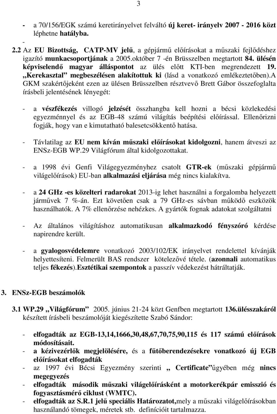 ülésén képviselendı magyar álláspontot az ülés elıtt KTI-ben megrendezett 19. Kerekasztal megbeszélésen alakítottuk ki (lásd a vonatkozó emlékeztetıben).