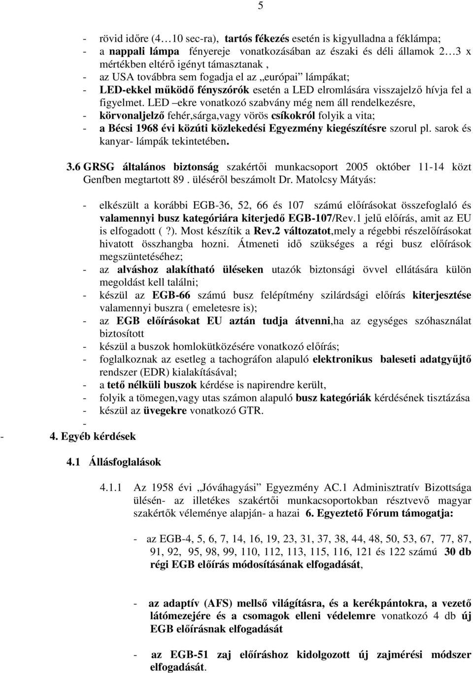 LED ekre vonatkozó szabvány még nem áll rendelkezésre, - körvonaljelzı fehér,sárga,vagy vörös csíkokról folyik a vita; - a Bécsi 1968 évi közúti közlekedési Egyezmény kiegészítésre szorul pl.