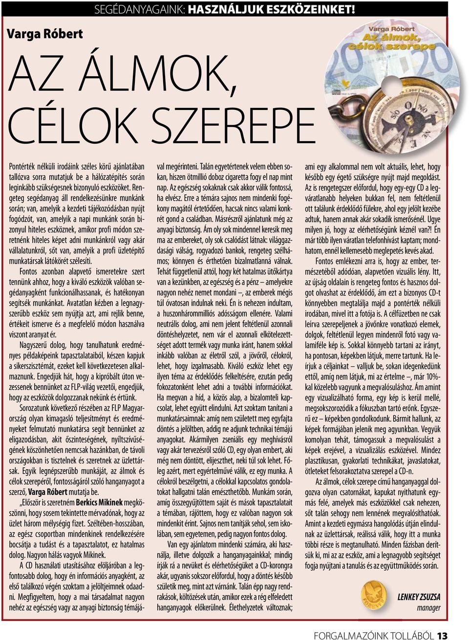 Rengeteg segédanyag áll rendelkezésünkre munkánk során; van, amelyik a kezdeti tájékozódásban nyújt fogódzót, van, amelyik a napi munkánk során bizonyul hiteles eszköznek, amikor profi módon