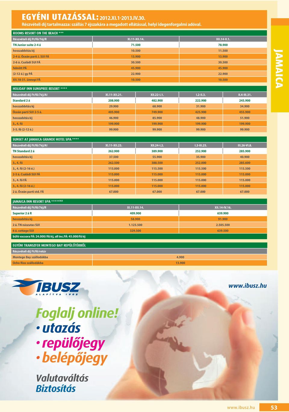 900 (2-12 é.) gy PÁ 22.900 22.900 XII.18-31. ünnepi FÁ 10.500 10.500 HOLIDAY INN SUNSPREE RESORT Részvételi díj Ft/fő/7éj/AI XI.11-XII.21. XII.22-I.1. I.2-II.3. II.4-III.31. Standard 2 á 208.900 482.