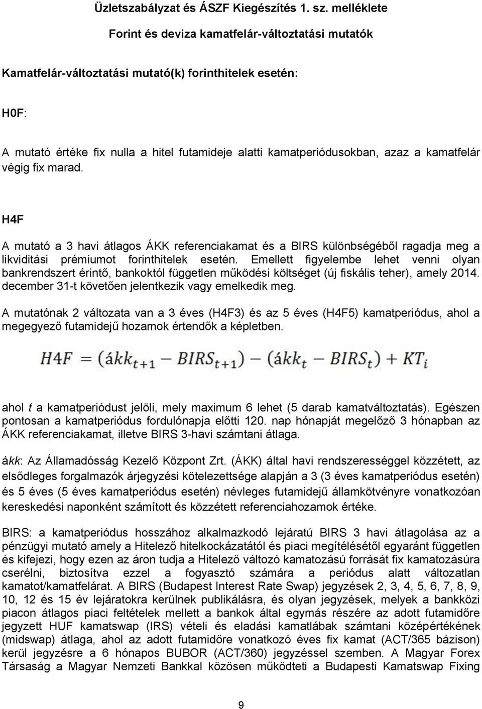 kamatfelár végig fix marad. H4F A mutató a 3 havi átlagos ÁKK referenciakamat és a BIRS különbségéből ragadja meg a likviditási prémiumot forinthitelek esetén.