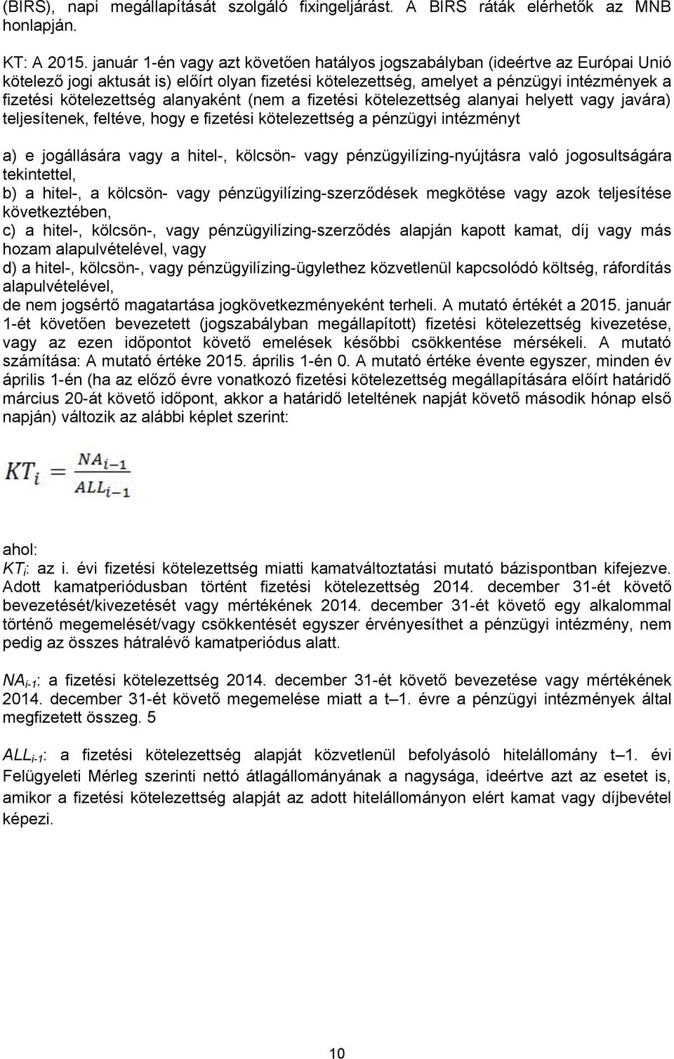 alanyaként (nem a fizetési kötelezettség alanyai helyett vagy javára) teljesítenek, feltéve, hogy e fizetési kötelezettség a pénzügyi intézményt a) e jogállására vagy a hitel-, kölcsön- vagy