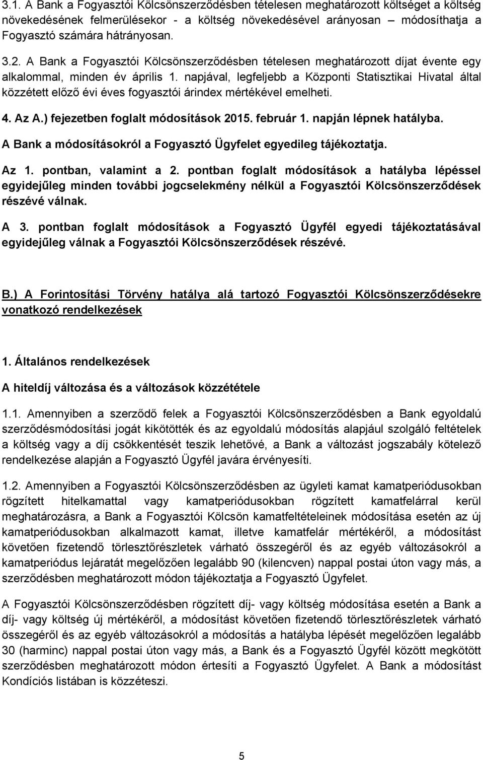 napjával, legfeljebb a Központi Statisztikai Hivatal által közzétett előző évi éves fogyasztói árindex mértékével emelheti. 4. Az A.) fejezetben foglalt módosítások 2015. február 1.