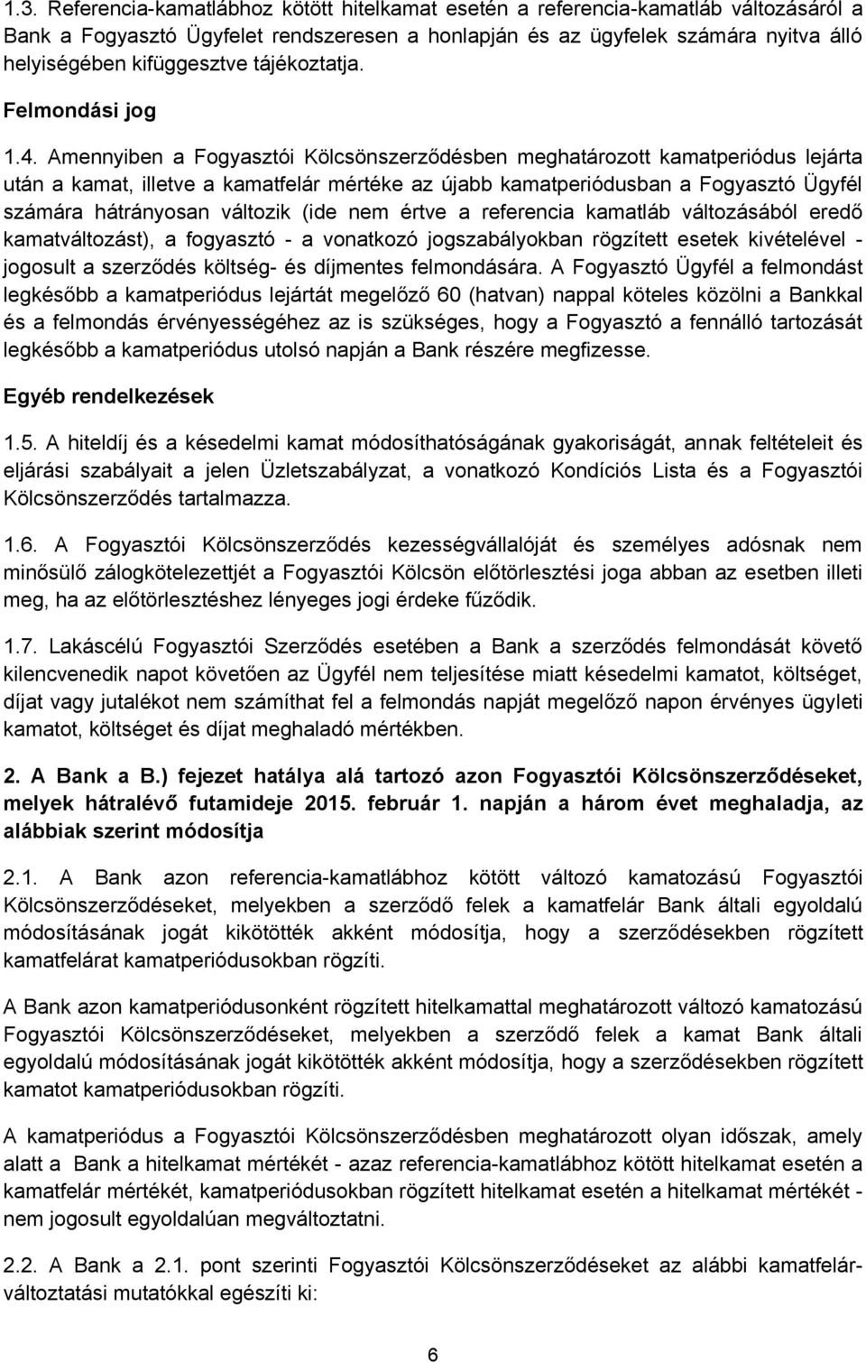 Amennyiben a Fogyasztói Kölcsönszerződésben meghatározott kamatperiódus lejárta után a kamat, illetve a kamatfelár mértéke az újabb kamatperiódusban a Fogyasztó Ügyfél számára hátrányosan változik