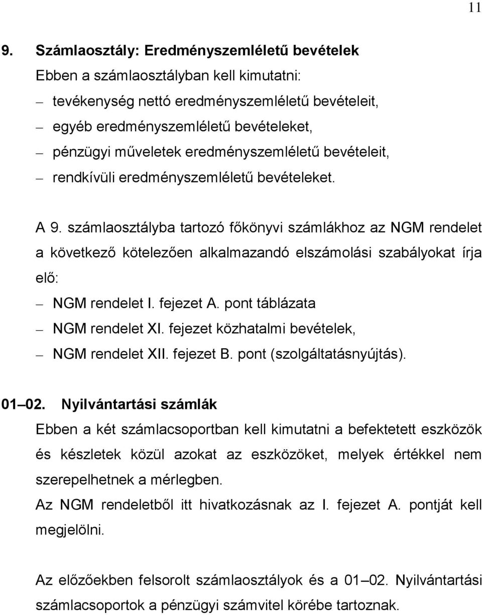 számlaosztályba tartozó főkönyvi számlákhoz az NGM rendelet a következő kötelezően alkalmazandó elszámolási szabályokat írja elő: NGM rendelet I. fejezet A. pont táblázata NGM rendelet XI.