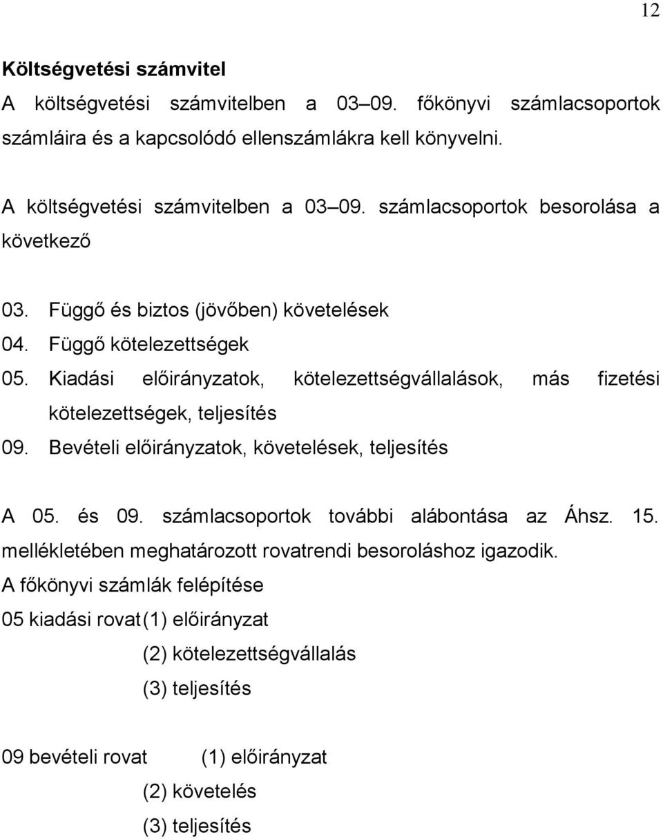 Kiadási előirányzatok, kötelezettségvállalások, más fizetési kötelezettségek, teljesítés 09. Bevételi előirányzatok, követelések, teljesítés A 05. és 09.