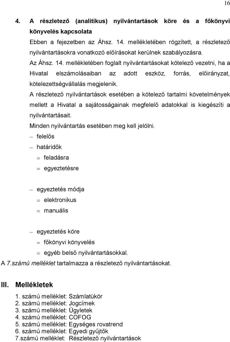 mellékletében foglalt nyilvántartásokat kötelező vezetni, ha a Hivatal elszámolásaiban az adott eszköz, forrás, előirányzat, kötelezettségvállalás megjelenik.