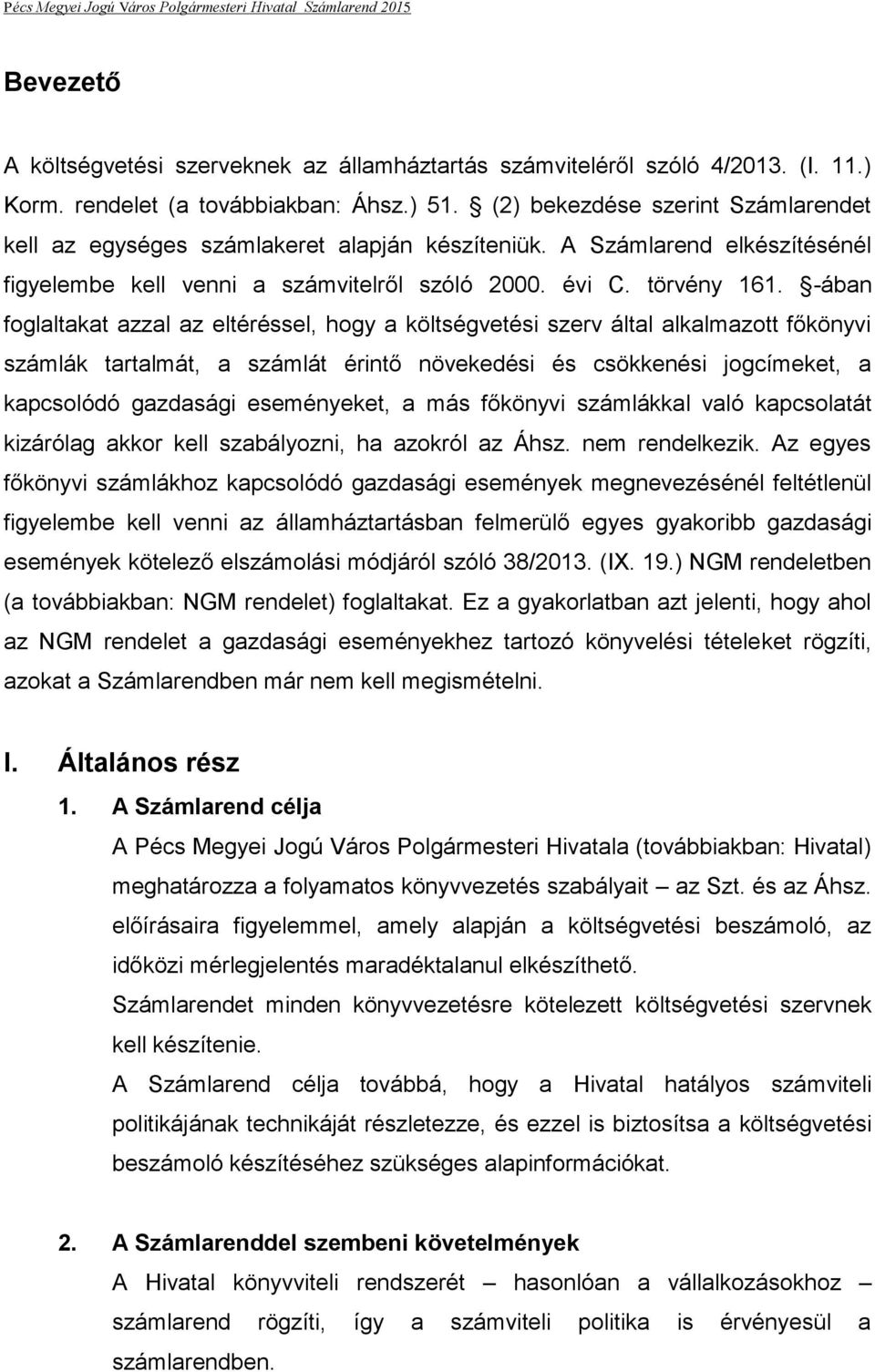 -ában foglaltakat azzal az eltéréssel, hogy a költségvetési szerv által alkalmazott főkönyvi számlák tartalmát, a számlát érintő növekedési és csökkenési jogcímeket, a kapcsolódó gazdasági