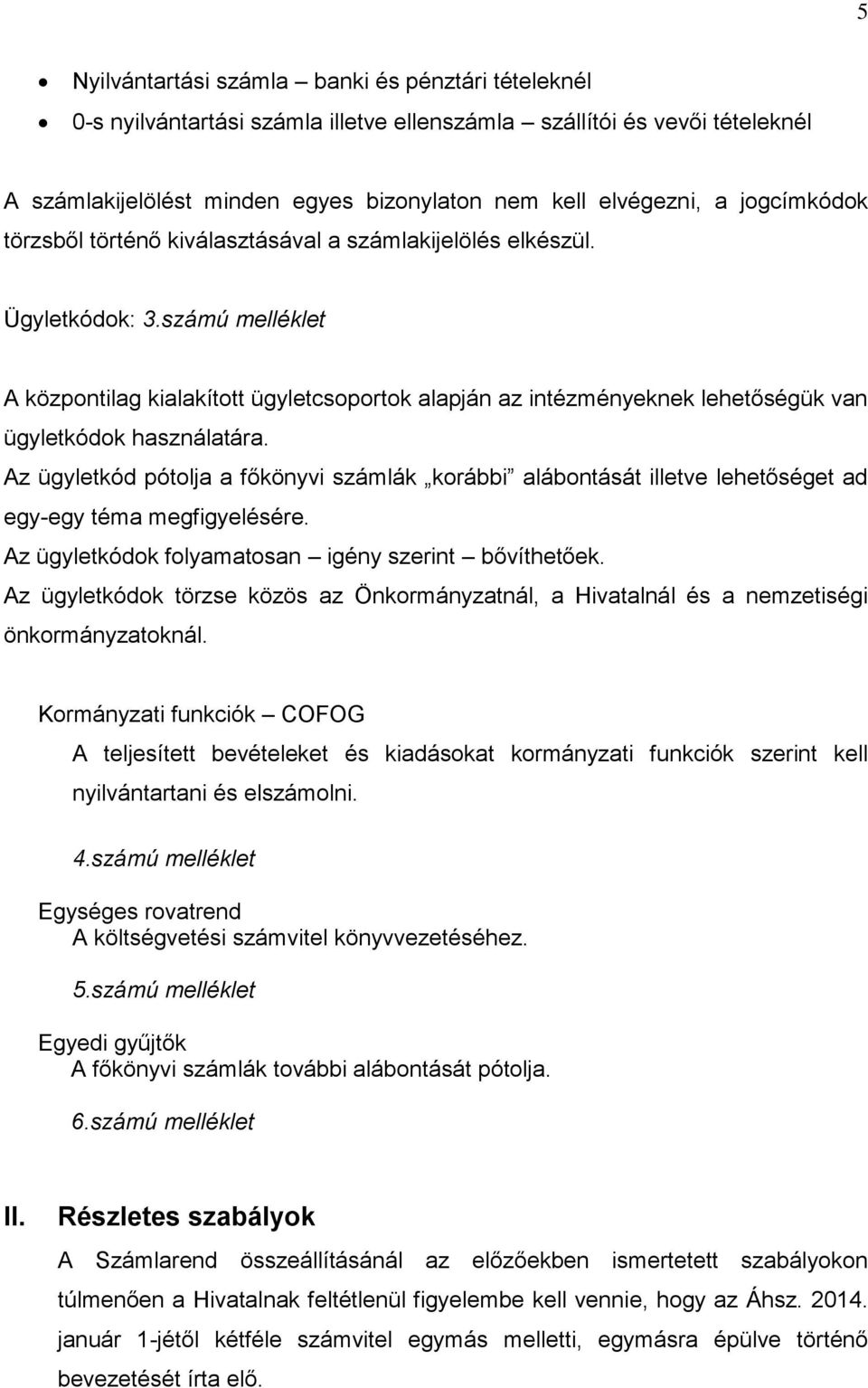 számú melléklet A központilag kialakított ügyletcsoportok alapján az intézményeknek lehetőségük van ügyletkódok használatára.