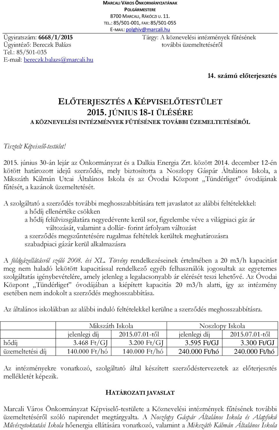 JÚNIUS 18-I ÜLÉSÉRE A KÖZNEVELÉSI INTÉZMÉNYEK FŰTÉSÉNEK TOVÁBBI ÜZEMELTETÉSÉRŐL Tisztelt Képviselő-testület! 2015. június 30-án lejár az Önkormányzat és a Dalkia Energia Zrt. között 2014.