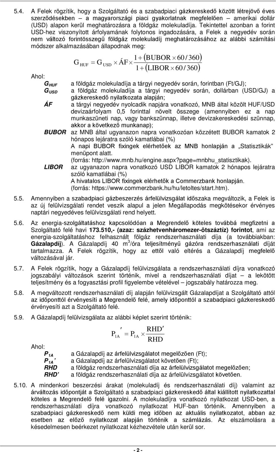 Tekintettel azonban a forint USD-hez viszonyított árfolyamának folytonos ingadozására, a Felek a negyedév során nem változó forintösszegű földgáz molekuladíj meghatározásához az alábbi számítási
