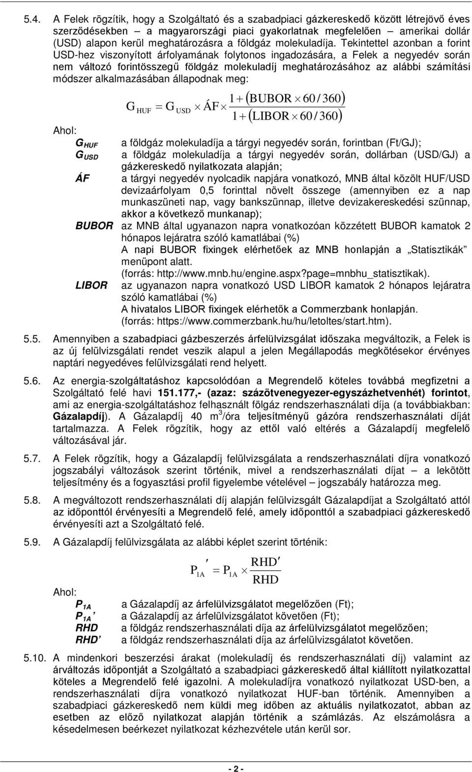 Tekintettel azonban a forint USD-hez viszonyított árfolyamának folytonos ingadozására, a Felek a negyedév során nem változó forintösszegű földgáz molekuladíj meghatározásához az alábbi számítási