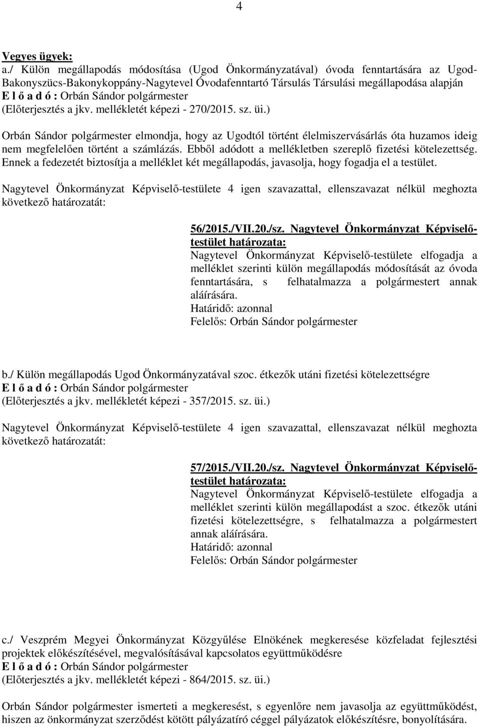 mellékletét képezi - 270/2015. sz. üi.) Orbán Sándor polgármester elmondja, hogy az Ugodtól történt élelmiszervásárlás óta huzamos ideig nem megfelelően történt a számlázás.